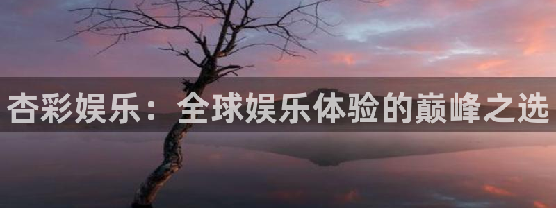 聚富6号年金保险万能型 收益：杏彩娱乐：全球娱乐体验的巅峰之选