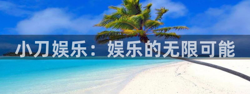 聚富pk10赛车：小刀娱乐：娱乐的无限可能